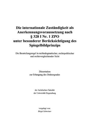 Die internationale Zuständigkeit als Anerkennungsvoraussetzung nach § 328 I Nr. 1 ZPO unter besonderer Berücksichtig... de Birgit Schreiner