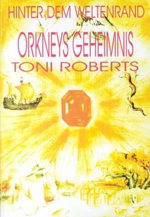 Hinter dem Weltenrand - Bd. 2 - Orkneys Geheimnis de Toni Roberts