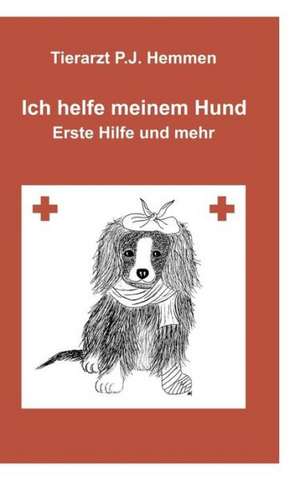 Ich helfe meinem Hund, "Erste Hilfe und mehr" de Tierarzt Peter J. Hemmen