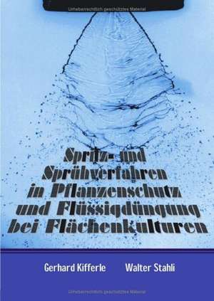 Spritz- und Sprühverfahren in Pflanzenschutz und Flüssigdüngung bei Flächenkulturen de Gerhard Kifferle