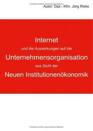 Internet und die Auswirkungen auf die Unternehmensorganisation aus Sicht der neuen Institutionenökonomik de J Rg Riske