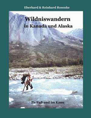 Wildniswandern in Kanada und Alaska de Eberhard Rosenke