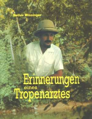 Erinnerungen eines Tropenarztes de Detlev Wissinger