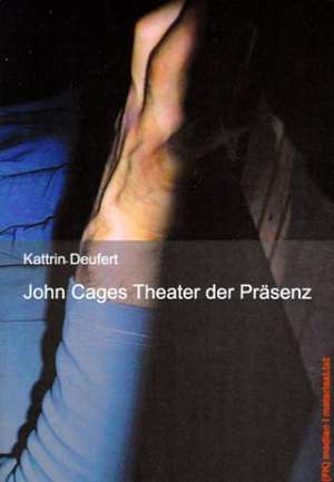 John Cages Theater der Präsenz de Kattrin Deufert