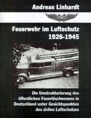 Feuerwehr im Luftschutz 1926-1945 de Andreas Linhardt