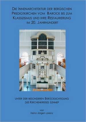 Die Innenarchitektur der Bergischen Predigtkirchen vom Barock bis zum Klassizismus und ihre Restaurierung im 20. Jahrhundert unter der besonderen Berücksichtigung des Kirchenkreises Lennep de Heinz-Jürgen Lorenz