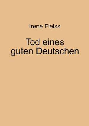 Tod eines guten Deutschen de Irene Fleiss