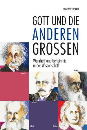 Gott und die anderen Großen de Ernst Peter Fischer