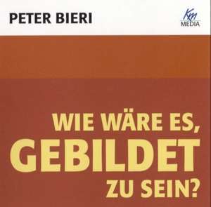 Wie wäre es, gebildet zu sein? de Peter Bieri