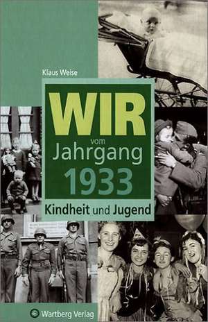 Wir vom Jahrgang 1933 de Klaus Weise