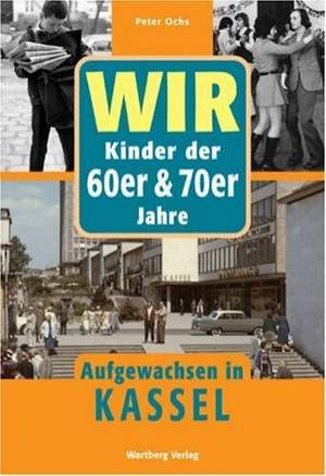 WIR Kinder der 60er & 70er Jahre - Aufgewachsen in Kassel de Peter Ochs