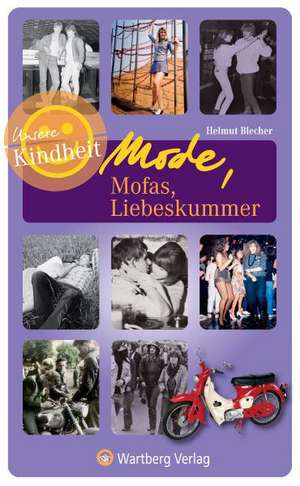 Unsere Kindheit - Mode, Mofas, Liebeskummer de Helmut Blecher