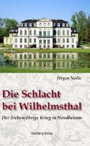 Die Schlacht bei Wilhelmsthal - Der Siebenjährige Krieg in Nordhessen de Jürgen Nolte