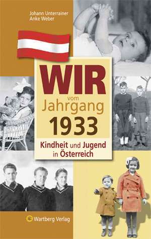 Kindheit und Jugend in Österreich: Wir vom Jahrgang 1933 de Anke Weber