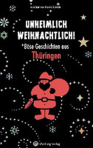 Unheimlich weihnachtlich! Böse Geschichten aus Thüringen de Johanna Marie Jakob