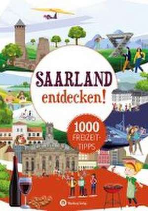 Saarland entdecken! 1000 Freizeittipps : Natur, Kultur, Sport, Spaß de Günther Klahm