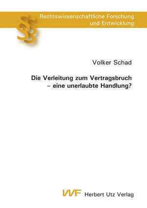 Die Verleitung zum Vertragsbruch - eine unerlaubte Handlung? de Volker Schad