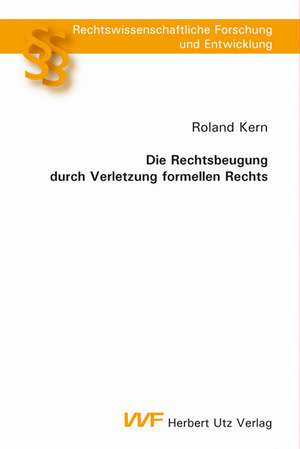 Die Rechtsbeugung durch Verletzung formellen Rechts de Roland Kern