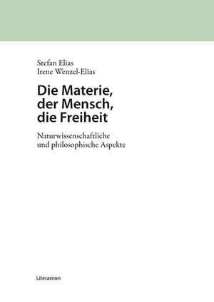 Die Materie, der Mensch, die Freiheit de Stefan Elias