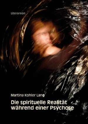 Die spirituelle Realität während einer Psychose de Martina Kohler Lang