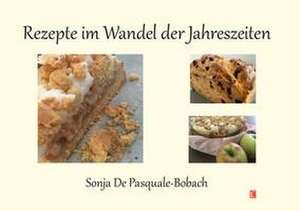 Rezepte im Wandel der Jahreszeiten de Sonja de Pasquale-Bobach