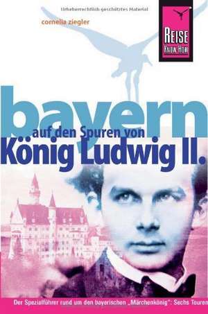 Reise Know-How Bayern - Auf den Spuren von König Ludwig II. de Cornelia Ziegler