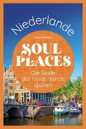 Soul Places Niederlande - Die Seele der Niederlande spüren de Ulrike Grafberger