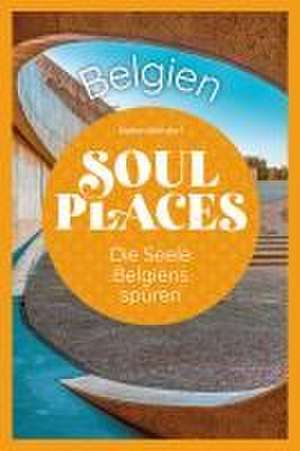 Soul Places Belgien - Die Seele Belgiens spüren de Markus Mörsdorf