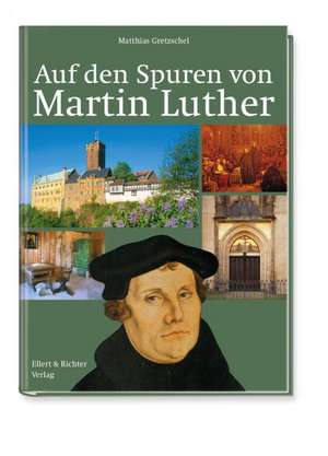 Auf den Spuren von Martin Luther de Matthias Gretzschel