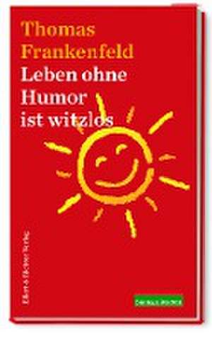 Leben ohne Humor ist witzlos de Thomas Frankenfeld