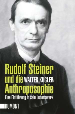 Rudolf Steiner und die Anthroposophie de Walter Kugler