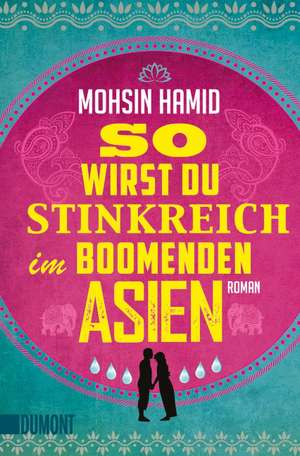 So wirst du stinkreich im boomenden Asien de Mohsin Hamid