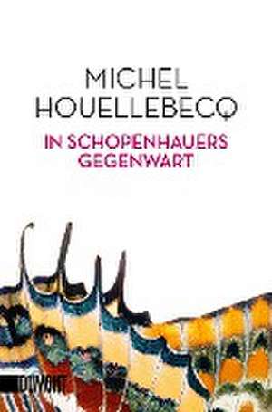 In Schopenhauers Gegenwart de Michel Houellebecq