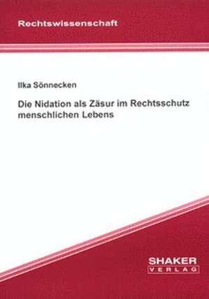 Die Nidation als Zäsur im Rechtsschutz menschlichen Lebens de Ilka Sönnecken