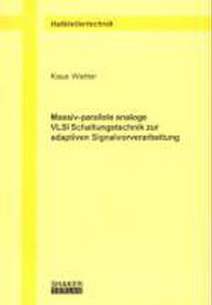 Massiv-parallele analoge VLSI Schaltungstechnik zur adaptiven Signalvorverarbeitung de Klaus Wiehler