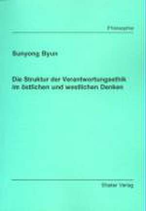 Die Struktur der Verantwortungsethik im östlichen und westlichen Denken de Sunyong Byun