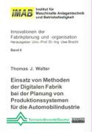 Einsatz von Methoden der Digitalen Fabrik bei der Planung von Produktionssystemen für die Automobilindustrie de Thomas Walter