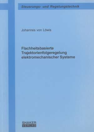 Flachheitsbasierte Trajektorienfolgeregelung elektromechanischer Systeme de Johannes von Löwis