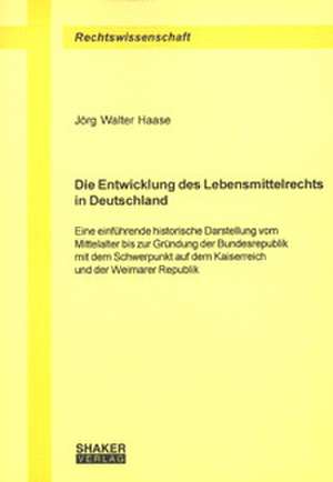 Die Entwicklung des Lebensmittelrechts in Deutschland de Jörg W Haase