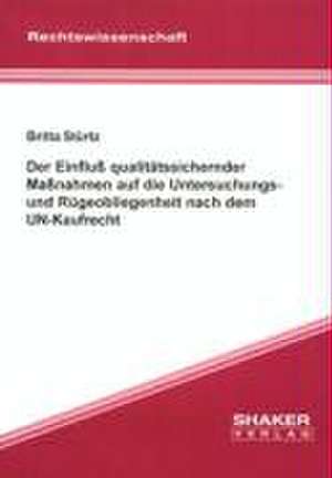 Der Einfluss qualitätssichernder Massnahmen auf die Untersuchungs- und Rügeobliegenheit nach dem UN-Kaufrecht de Britta Stürtz