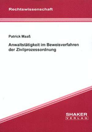 Anwaltstätigkeit im Beweisverfahren der Zivilprozessordnung de Patrick Maass