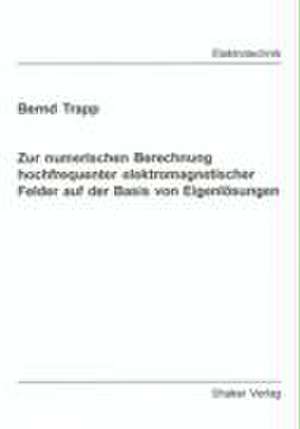 Zur numerischen Berechnung hochfrequenter elektromagnetischer Felder a uf der Basis von Eigenlösungen de Bernd Trapp