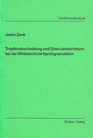 Tropfenabscheidung und Granulatwachstum bei der Wirbelschicht-Sprühgranulation de Jesko Zank