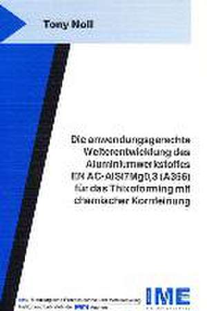 Die anwendungsgerechte Weiterentwicklung des Aluminiumwerkstoffes EN AC-AlSi7Mg0,3 (A356) für das Thixoforming mit chemischer Kornfeinung de Tony Noll