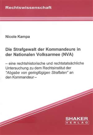 Die Strafgewalt der Kommandeure in der Nationalen Volksarmee (NVA) de Nicole Kampa