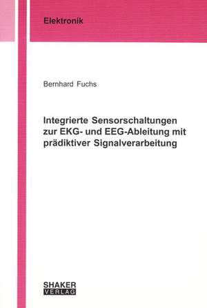 Integrierte Sensorschaltungen zur EKG- und EEG-Ableitung mit prädiktiver Signalverarbeitung de Bernhard Fuchs