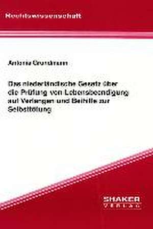 Das niederländische Gesetz über die Prüfung von Lebensbeendigung auf Verlangen und Beihilfe zur Selbsttötung de Antonia Grundmann