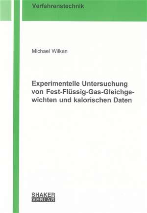 Experimentelle Untersuchung von Fest-Flüssig-Gas-Gleichgewichten und kalorischen Daten de Michael Wilken