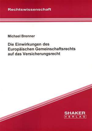 Die Einwirkungen des Europäischen Gemeinschaftsrechts auf das Versicherungsrecht de Michael Brenner