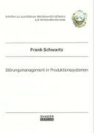 Störungsmanagement in Produktionssystemen de Frank Schwartz